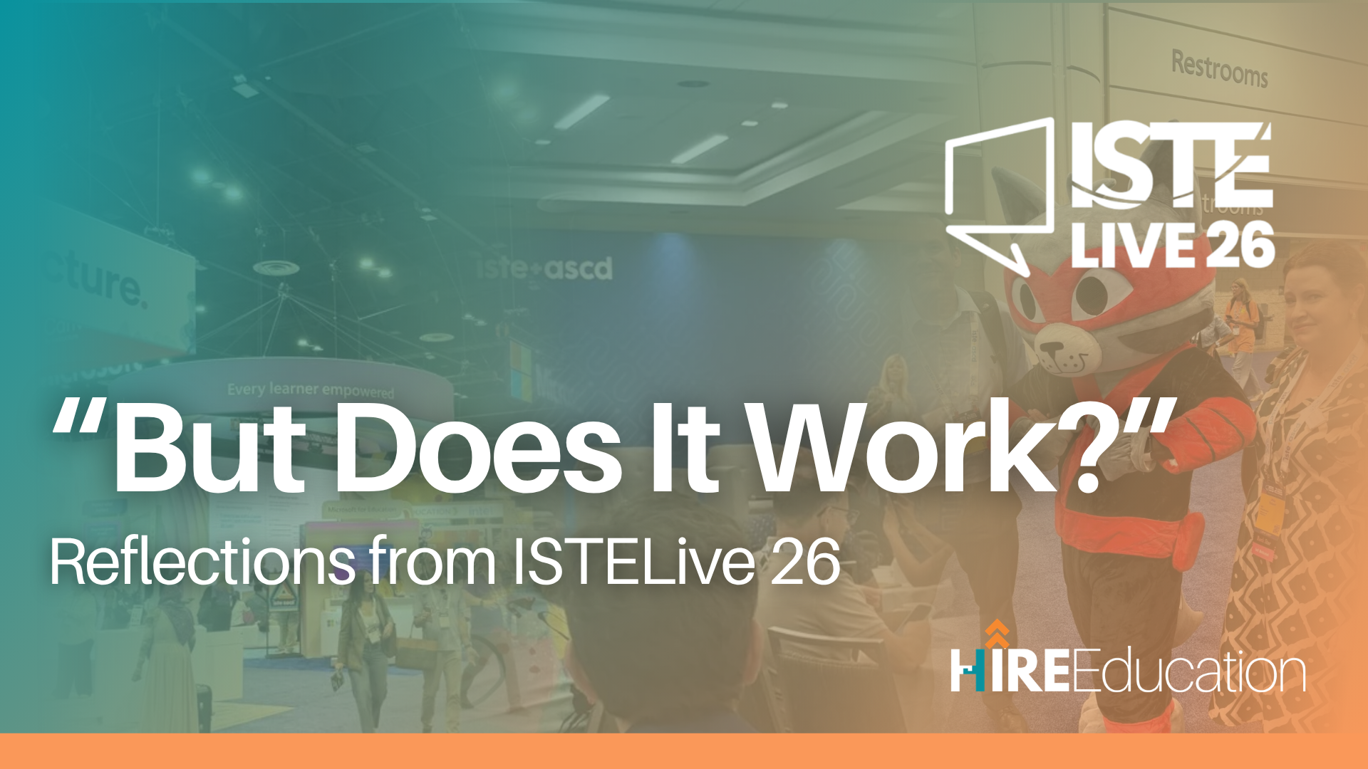 “But Does It Work” Reflections from ISTELive 26 Blog or post cover titled '"But Does It Work?" Reflections from ISTELive 26,' with the ISTELive 26 logo top right and Hire Education logo bottom right. Background photo shows a bustling conference expo hall with attendees walking past exhibitor booths, including a costumed fox mascot in an vest greeting a visitor.